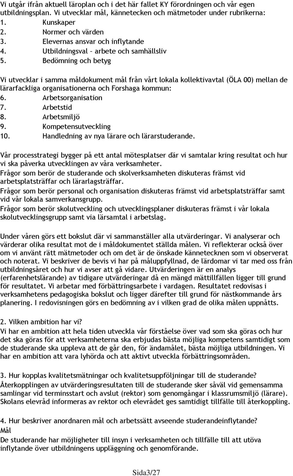 Bedömning och betyg Vi utvecklar i samma måldokument mål från vårt lokala kollektivavtal (ÖLA 00) mellan de lärarfackliga organisationerna och Forshaga kommun: 6. Arbetsorganisation 7. Arbetstid 8.