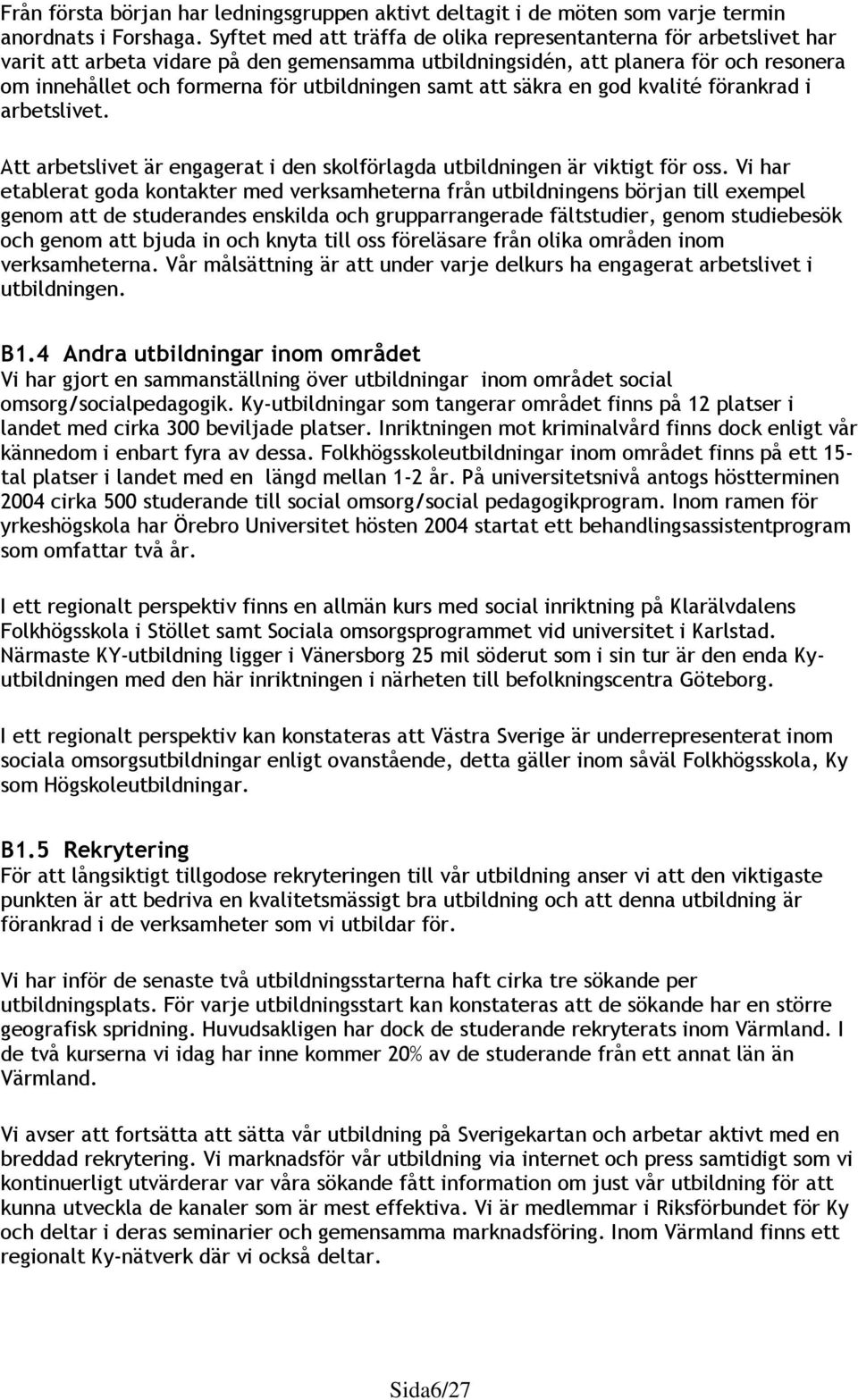 samt att säkra en god kvalité förankrad i arbetslivet. Att arbetslivet är engagerat i den skolförlagda utbildningen är viktigt för oss.