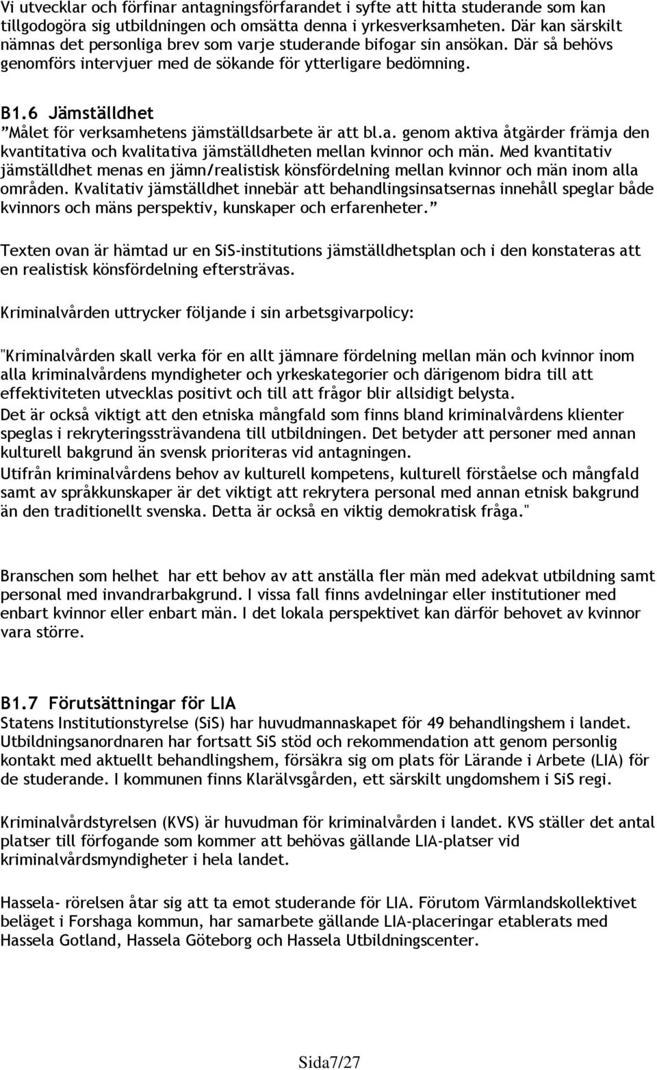6 Jämställdhet Målet för verksamhetens jämställdsarbete är att bl.a. genom aktiva åtgärder främja den kvantitativa och kvalitativa jämställdheten mellan kvinnor och män.