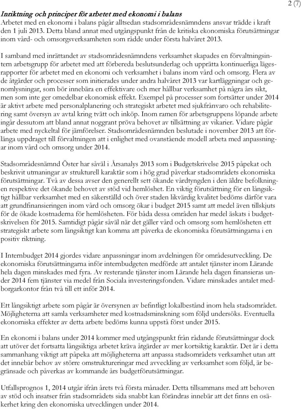 2 (7) I samband med inrättandet av stadsområdesnämndens verksamhet skapades en förvaltningsintern arbetsgrupp för arbetet med att förbereda beslutsunderlag och upprätta kontinuerliga lägesrapporter