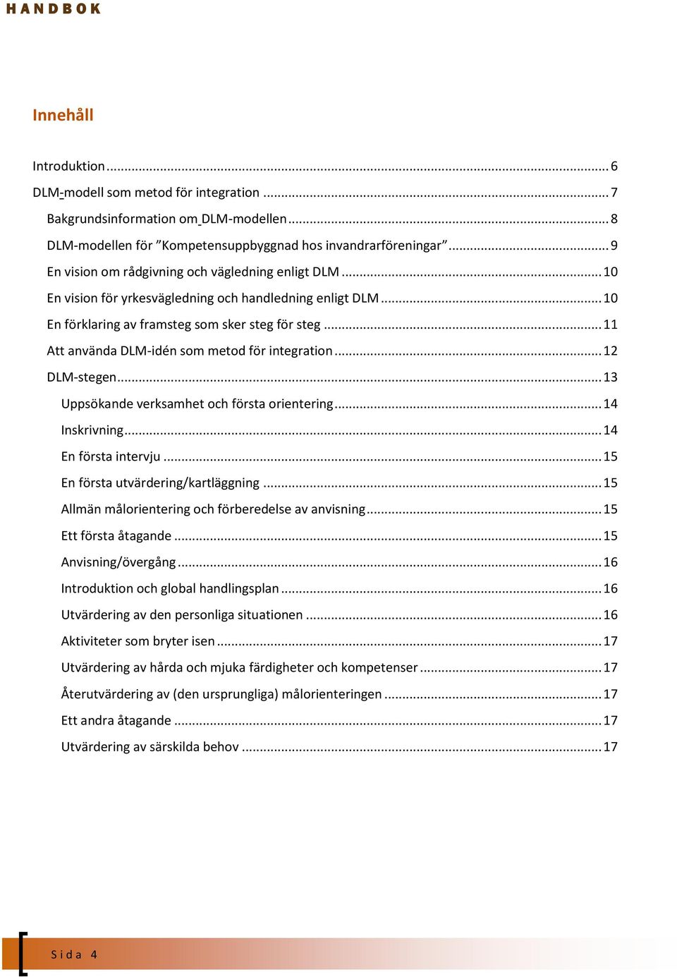 .. 10 En förklaring av framsteg som sker steg för steg... 11 Att använda DLM-idén som metod för integration... 12 DLM-stegen... 13 Uppsökande verksamhet och första orientering... 14 Inskrivning.