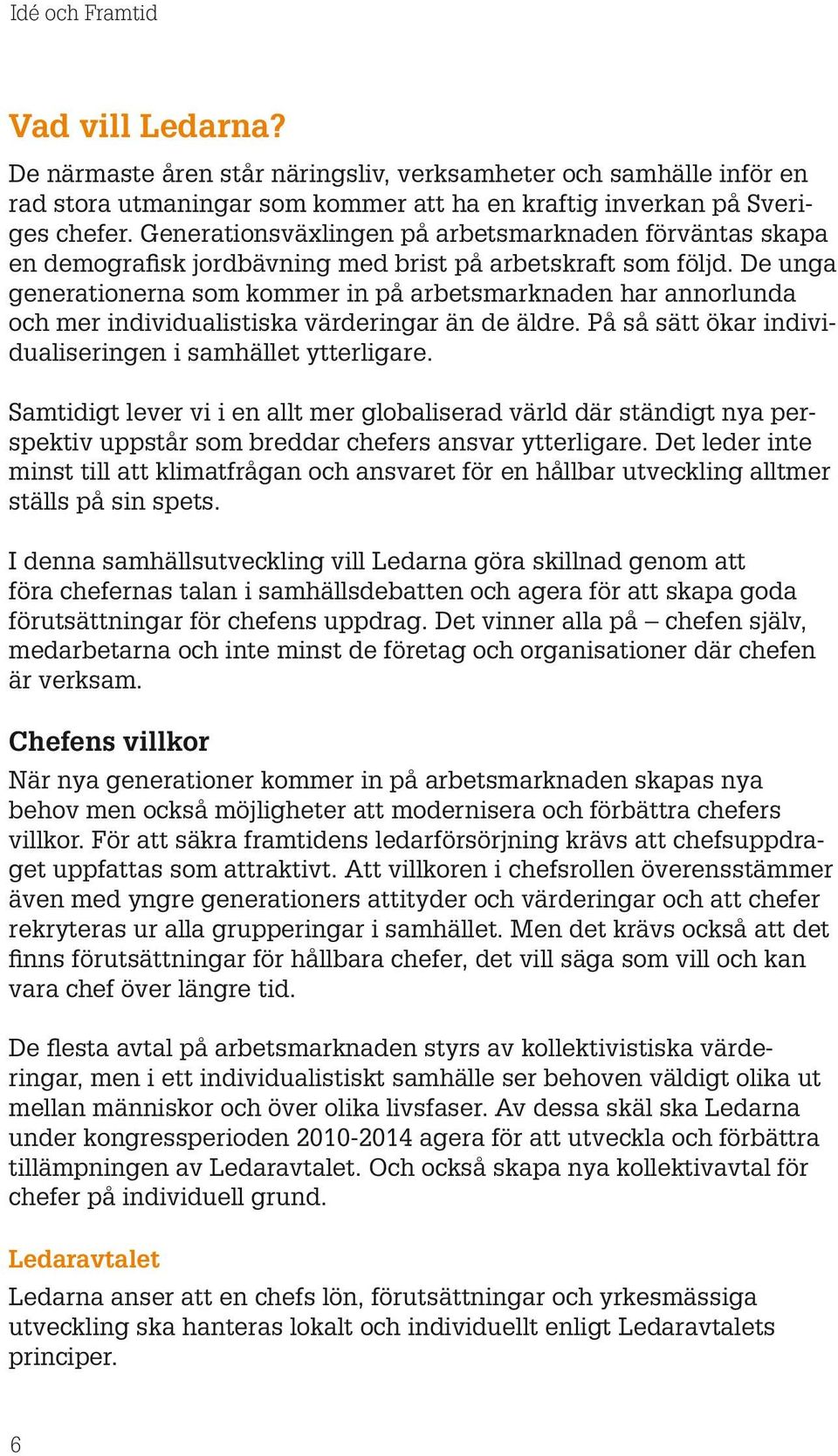 De unga generationerna som kommer in på arbetsmarknaden har annorlunda och mer individualistiska värderingar än de äldre. På så sätt ökar individualiseringen i samhället ytterligare.