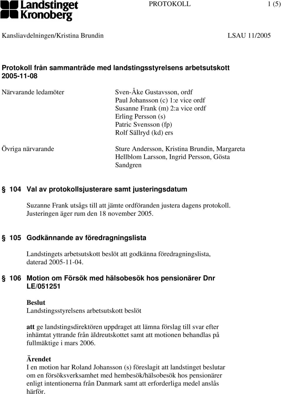 Persson, Gösta Sandgren 104 Val av protokollsjusterare samt justeringsdatum Suzanne Frank utsågs till att jämte ordföranden justera dagens protokoll. Justeringen äger rum den 18 november 2005.