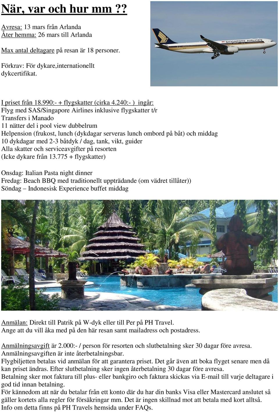 240:- ) ingår: Flyg med SAS/Singapore Airlines inklusive flygskatter t/r Transfers i Manado 11 nätter del i pool view dubbelrum Helpension (frukost, lunch (dykdagar serveras lunch ombord på båt) och