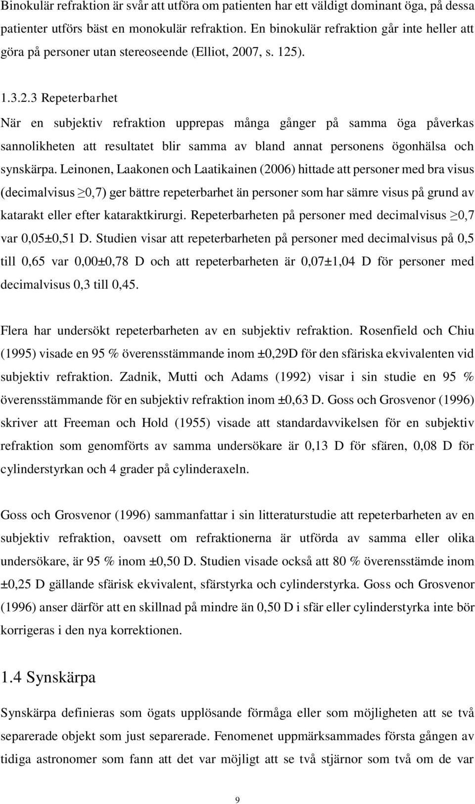 07, s. 125). 1.3.2.3 Repeterbarhet När en subjektiv refraktion upprepas många gånger på samma öga påverkas sannolikheten att resultatet blir samma av bland annat personens ögonhälsa och synskärpa.