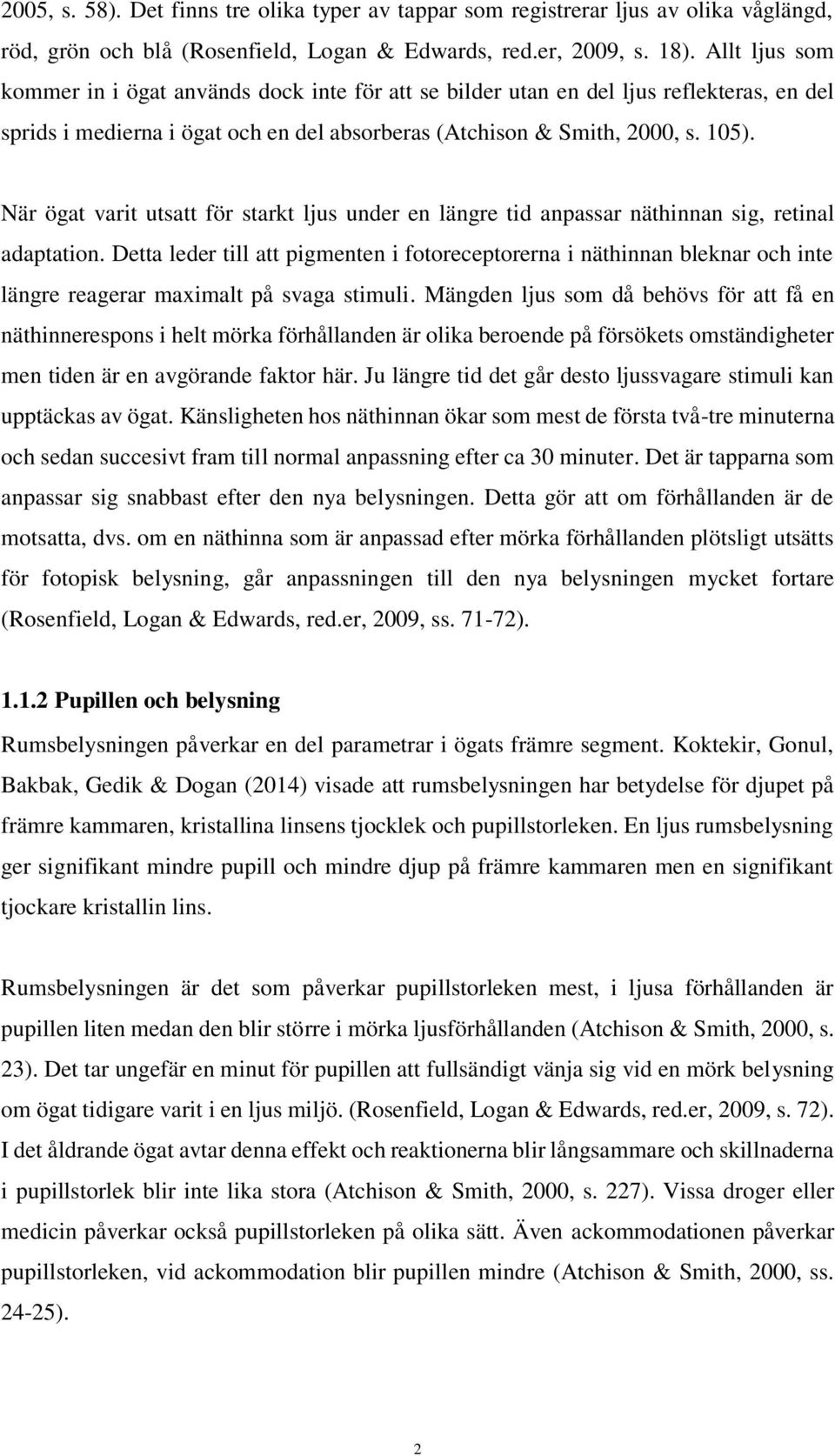 När ögat varit utsatt för starkt ljus under en längre tid anpassar näthinnan sig, retinal adaptation.