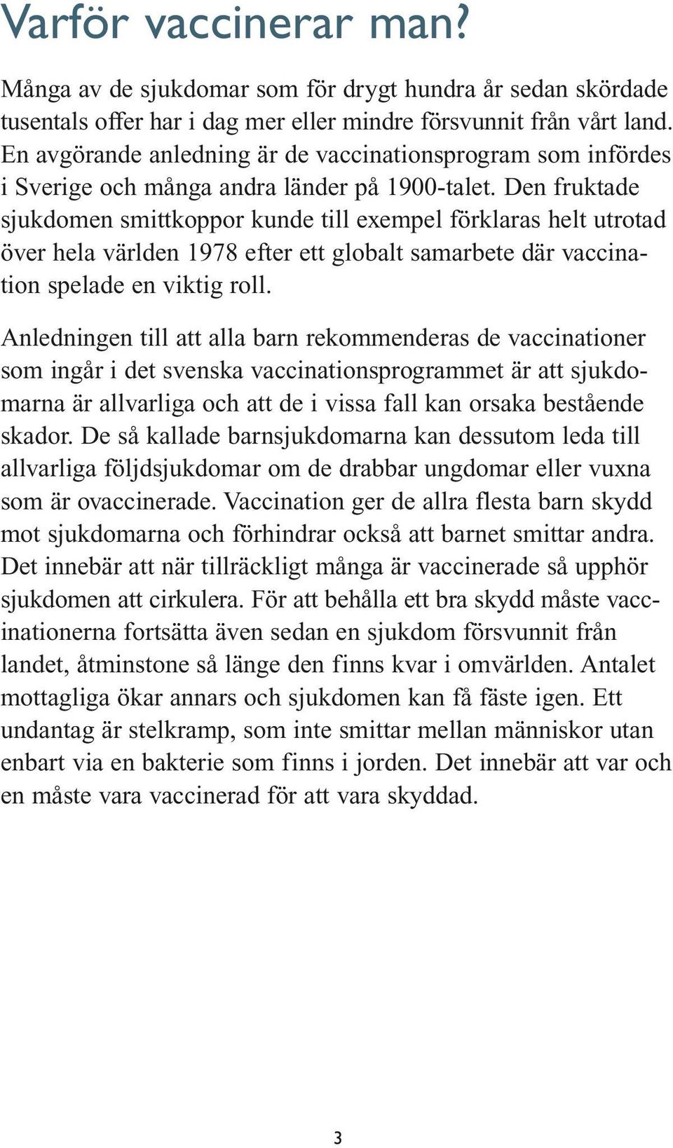 Den fruktade sjukdomen smittkoppor kunde till exempel förklaras helt utrotad över hela världen 1978 efter ett globalt samarbete där vaccination spelade en viktig roll.