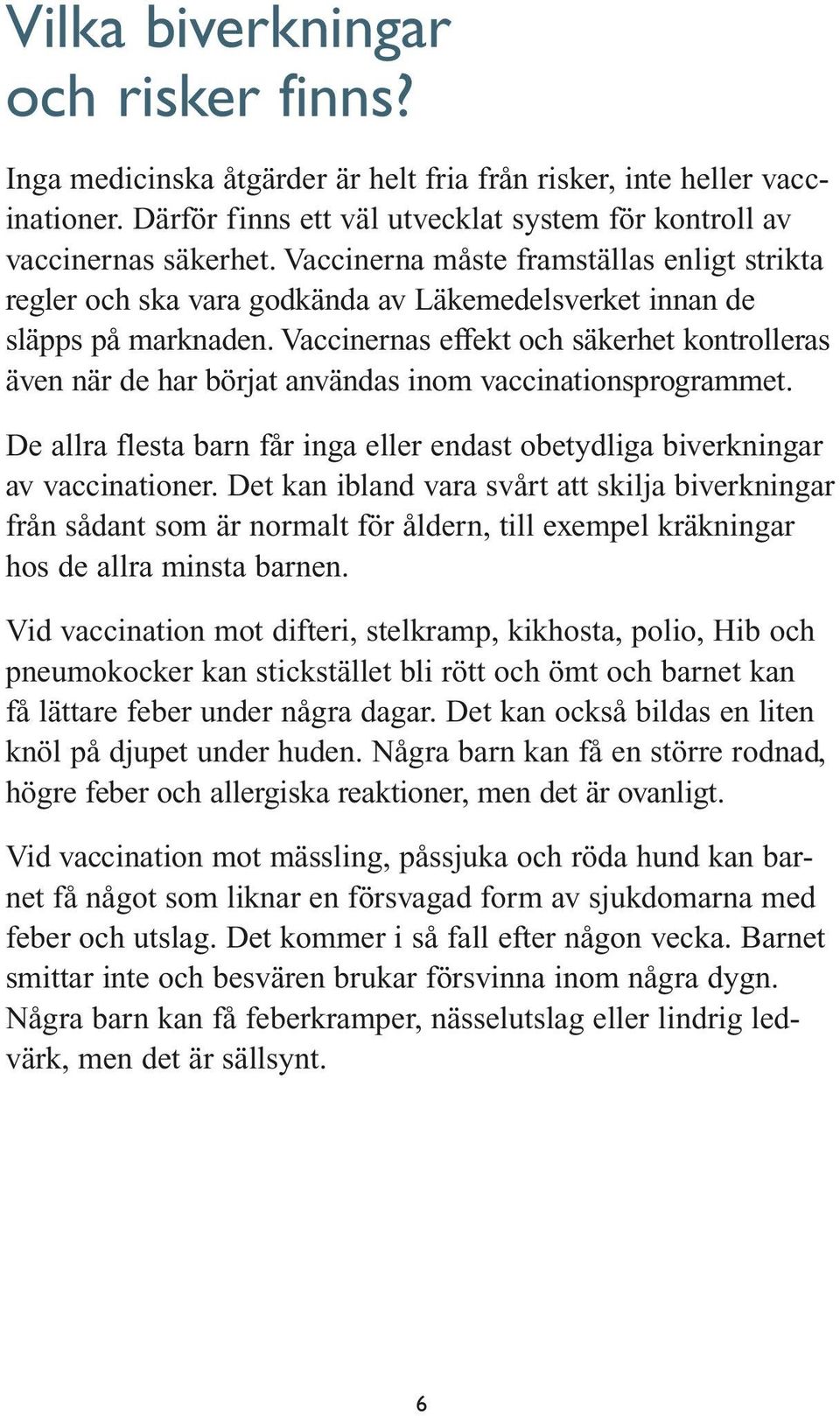 Vaccinernas effekt och säkerhet kontrolleras även när de har börjat användas inom vaccinationsprogrammet. De allra flesta barn får inga eller endast obetydliga biverkningar av vaccinationer.