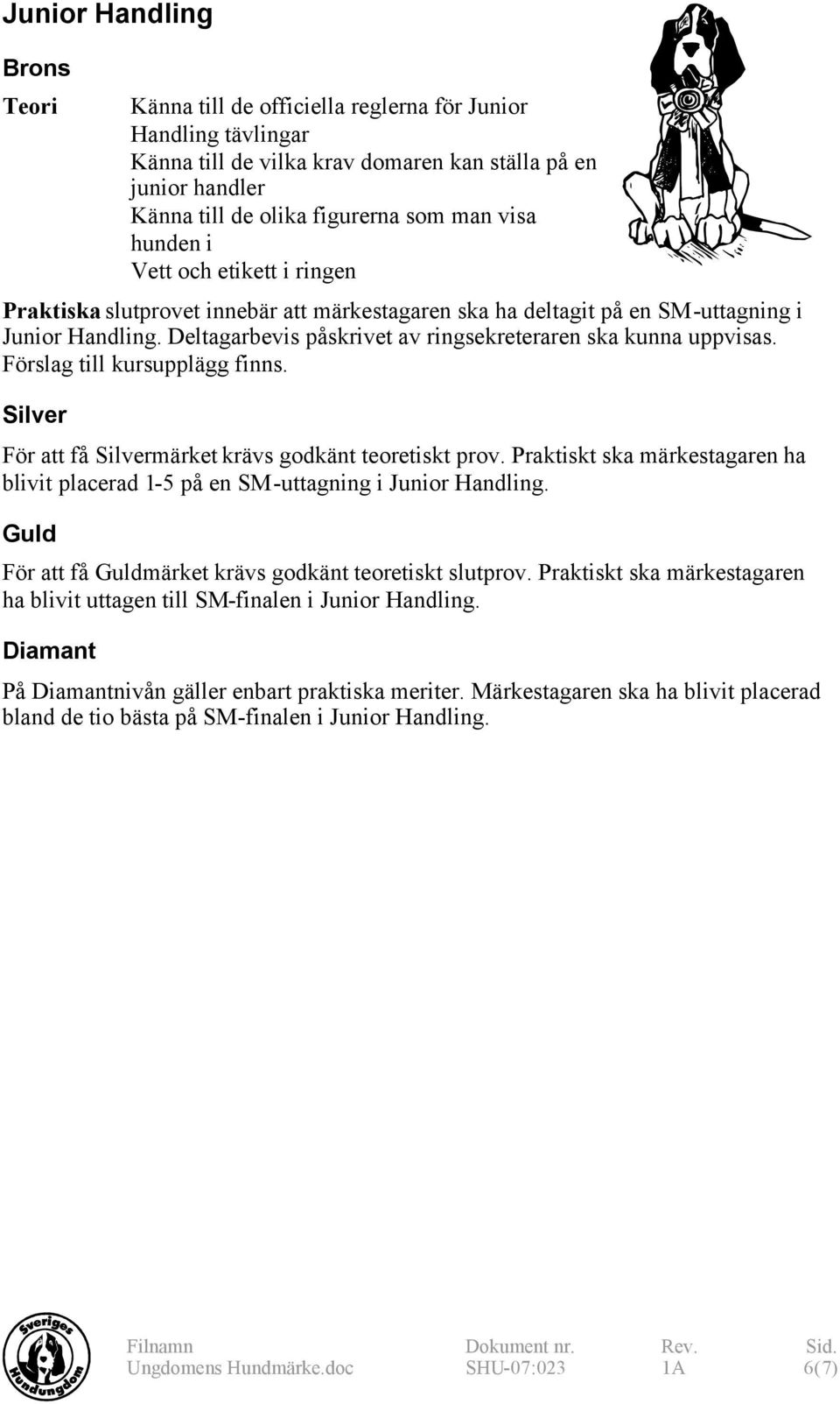 Förslag till kursupplägg finns. För att få märket krävs godkänt teoretiskt prov. Praktiskt ska märkestagaren ha blivit placerad 1-5 på en SM-uttagning i Junior Handling.