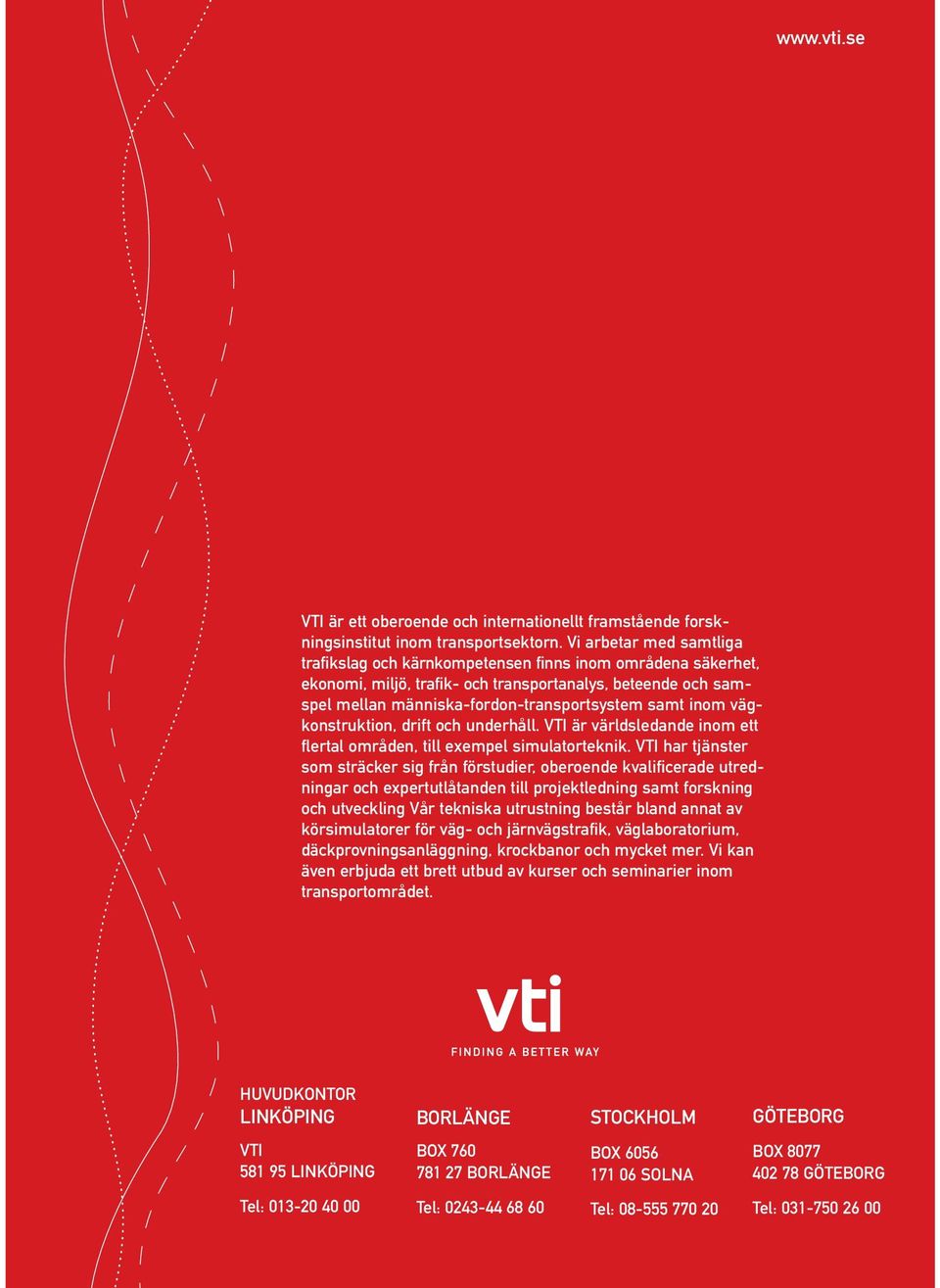 vägkonstruktion, drift och underhåll. VTI är världsledande inom ett flertal områden, till exempel simulatorteknik.