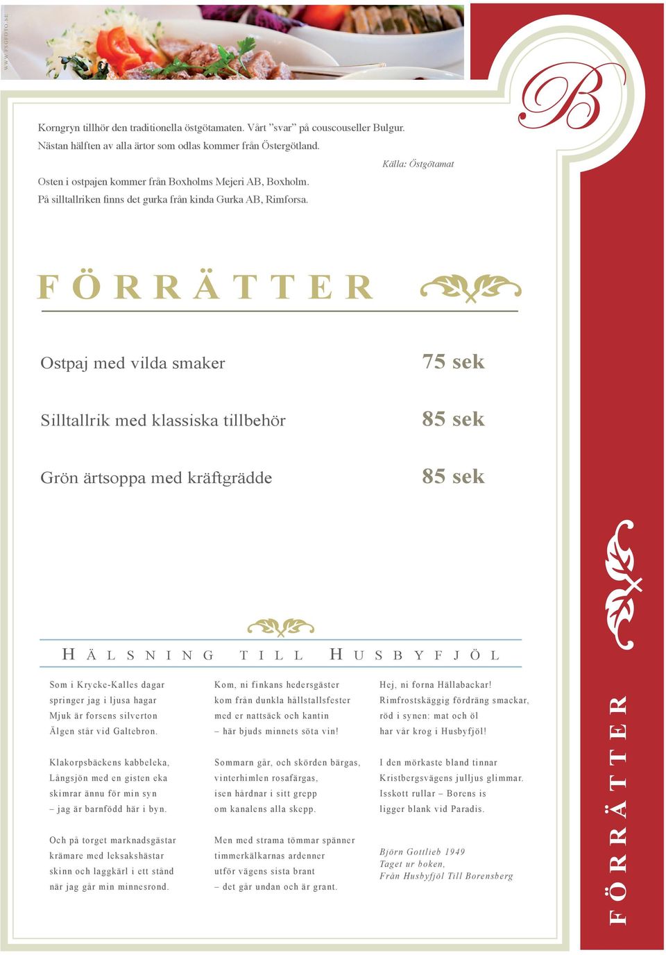 F Ö R R Ä T T E R Ostpaj med vilda smaker 75 sek Silltallrik med klassiska tillbehör 85 sek Grön ärtsoppa med kräftgrädde 85 sek H ä l s n i n g t i l l H u s b y f j ö l Som i Krycke-Kalles dagar