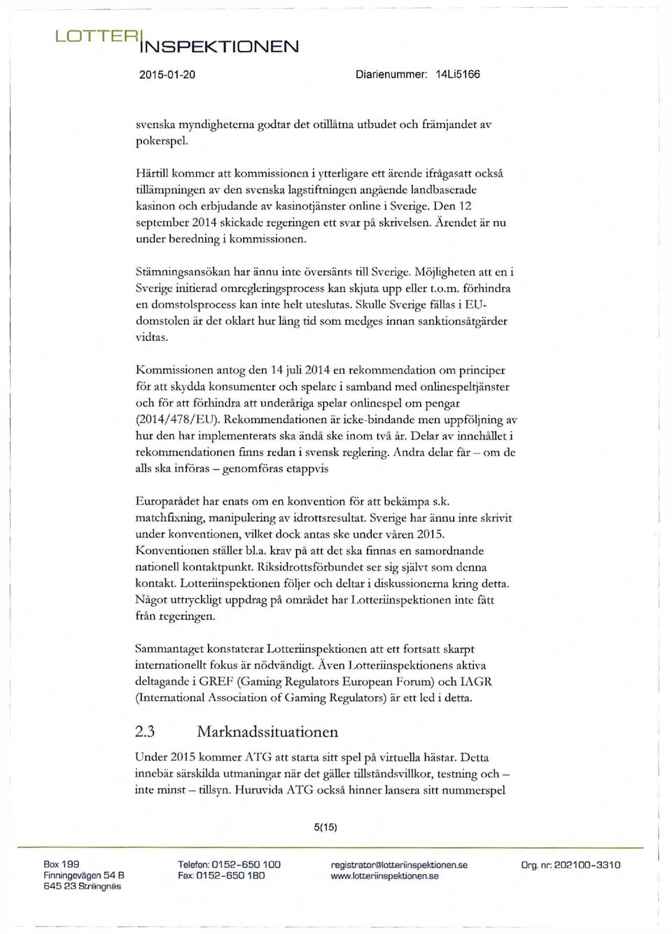 Den 12 september 2014 skickade regeringen ett svar på skrivelsen. Ärendet är nu under beredning i kommissionen. Stämningsansökan har ännu inte översänts till Sverige.