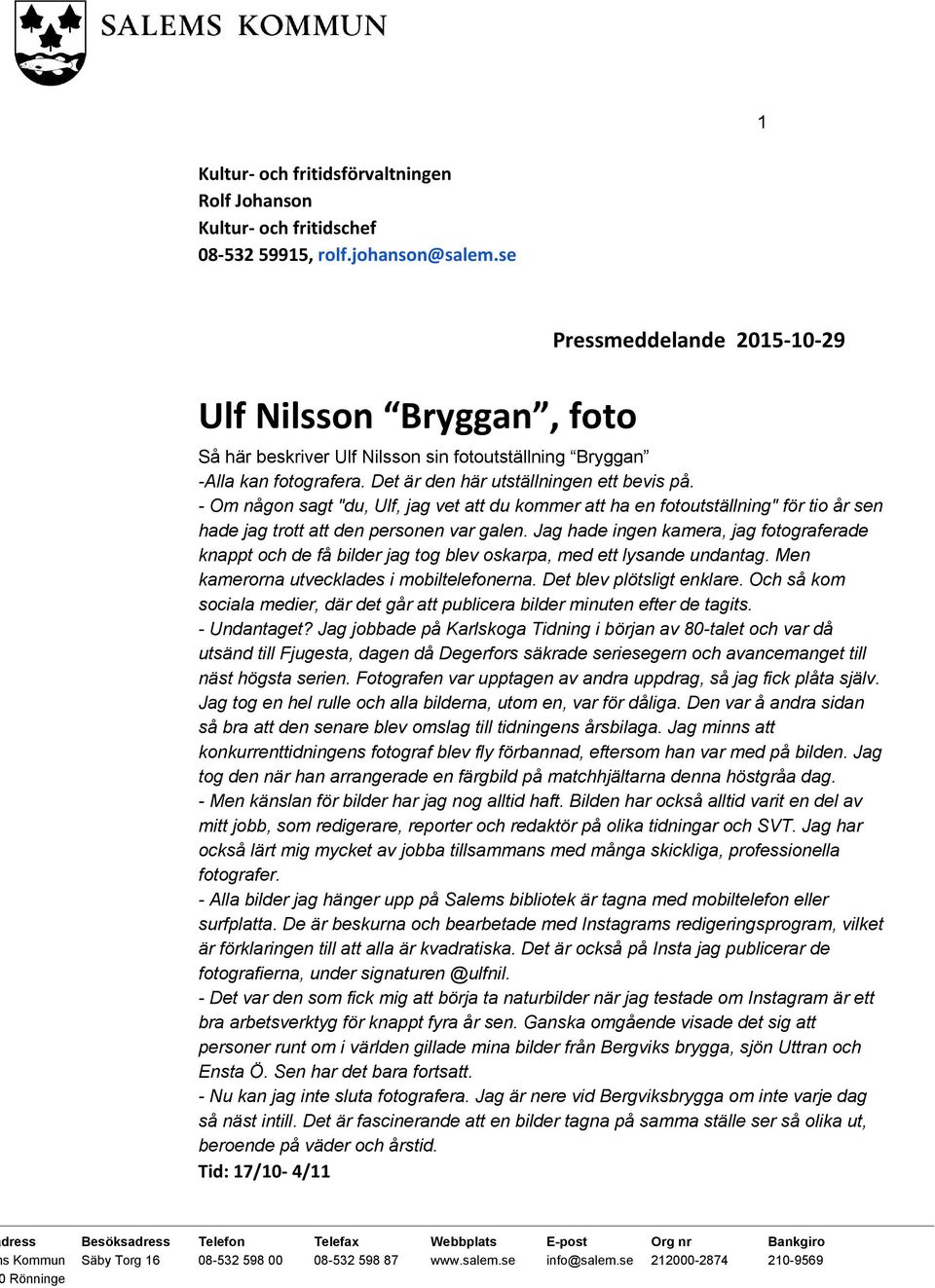 Om någon sagt "du, Ulf, jag vet att du kommer att ha en fotoutställning" för tio år sen hade jag trott att den personen var galen.