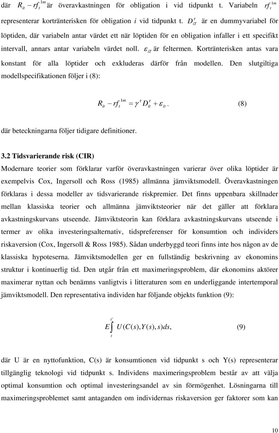 Korränersken anas vara konsan för alla löpder och exkluderas därför från modellen. Den sluglga modellspecfkaonen följer (8): R rf = γ D + ε, (8) där beecknngarna följer dgare defnoner. 3.