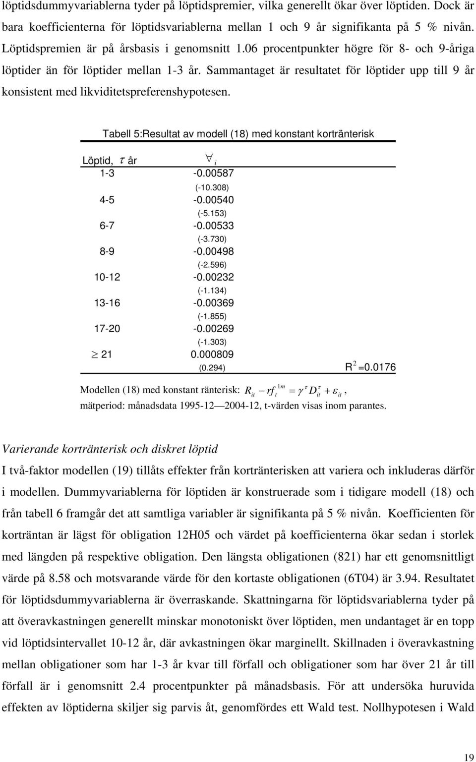 Tabell 5:Resula av modell (18) med konsan korränersk Löpd, år 1-3 -0.00587 (-10.308) 4-5 -0.00540 (-5.153) 6-7 -0.00533 (-3.730) 8-9 -0.00498 (-2.596) 10-12 -0.00232 (-1.134) 13-16 -0.00369 (-1.