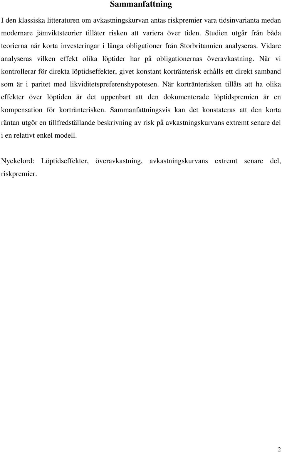 När v konrollerar för dreka löpdseffeker, gve konsan korränersk erhålls e drek samband som är pare med lkvdespreferenshypoesen.