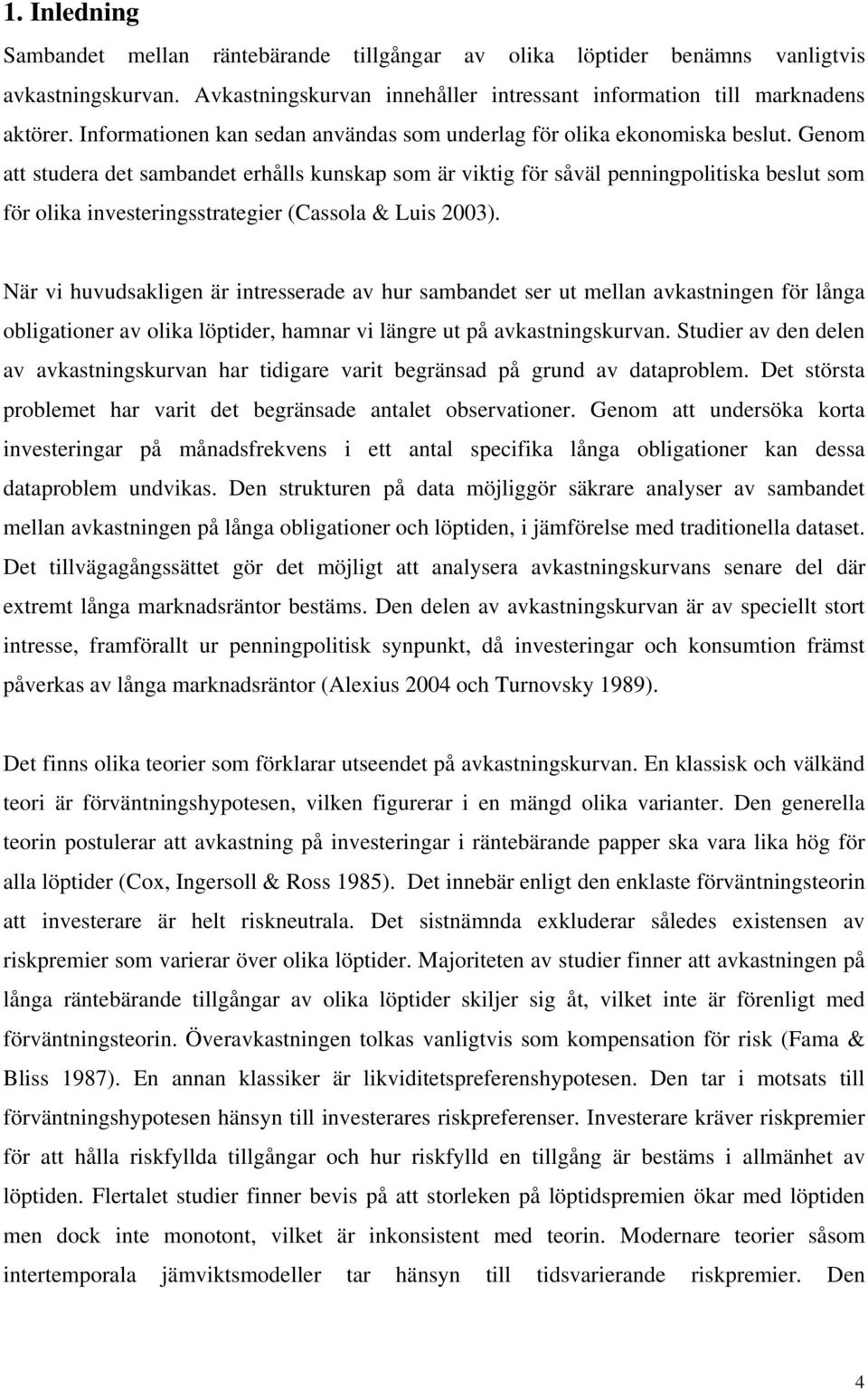 Genom a sudera de sambande erhålls kunskap som är vkg för såväl pennngpolska beslu som för olka nveserngssraeger (Cassola & Lus 2003).