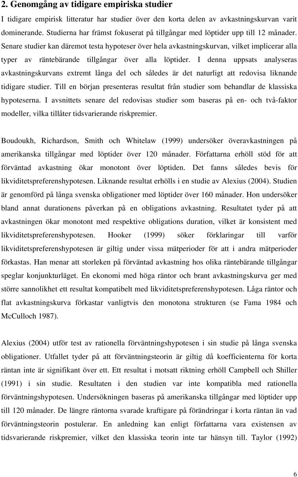 I denna uppsas analyseras avkasnngskurvans exrem långa del och således är de naurlg a redovsa lknande dgare suder. Tll en början preseneras resula från suder som behandlar de klassska hypoeserna.