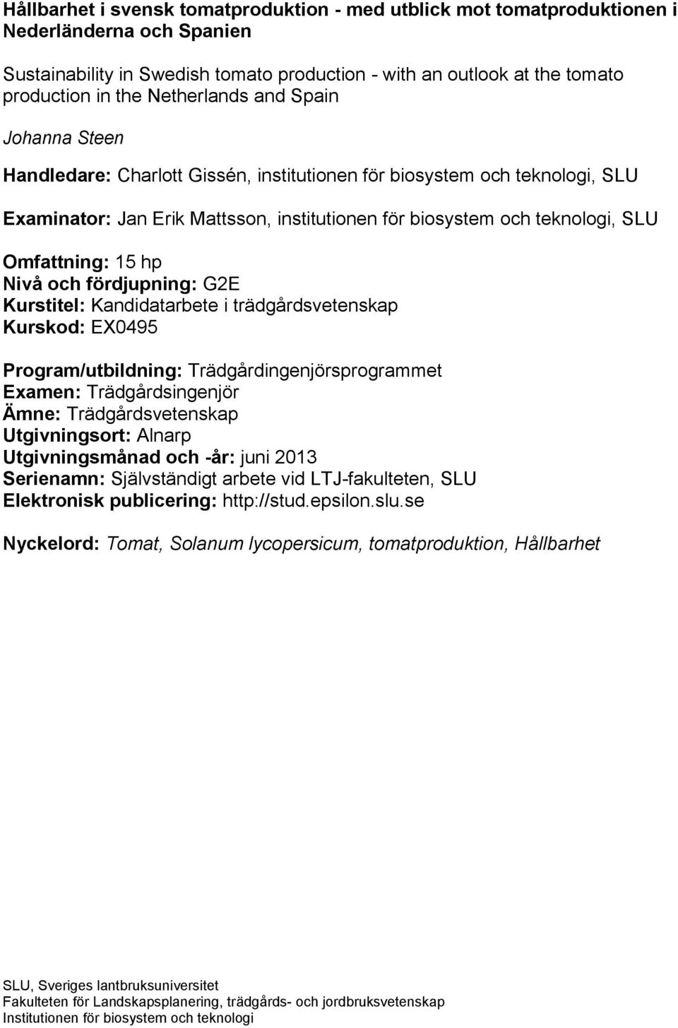 Omfattning: 15 hp Nivå och fördjupning: G2E Kurstitel: Kandidatarbete i trädgårdsvetenskap Kurskod: EX0495 Program/utbildning: Trädgårdingenjörsprogrammet Examen: Trädgårdsingenjör Ämne: