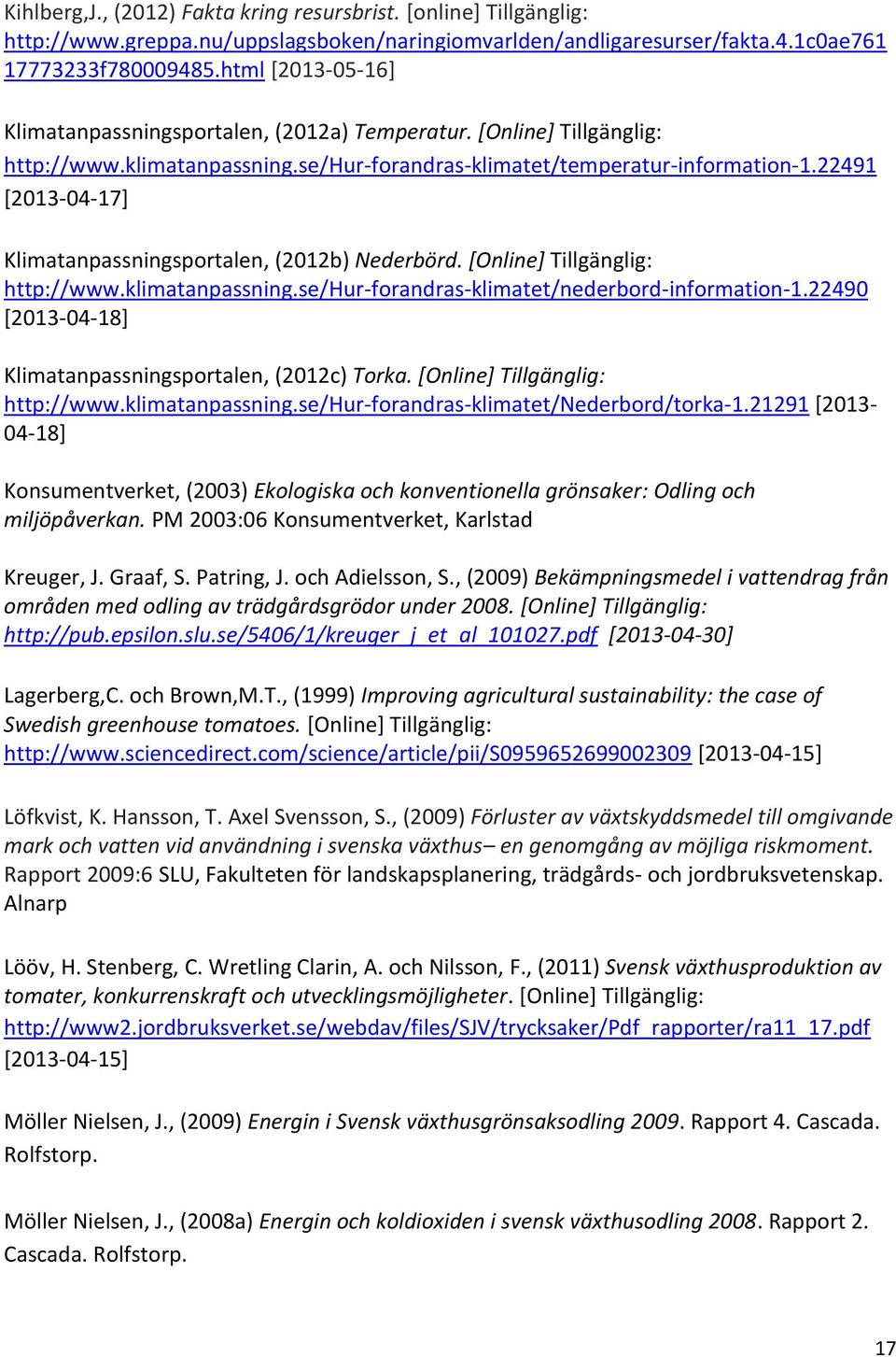 22491 [2013-04-17] Klimatanpassningsportalen, (2012b) Nederbörd. [Online] Tillgänglig: http://www.klimatanpassning.se/hur-forandras-klimatet/nederbord-information-1.