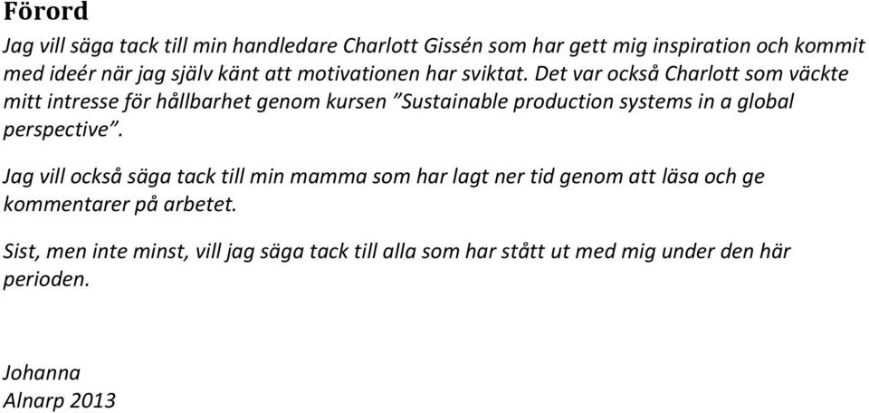 Det var också Charlott som väckte mitt intresse för hållbarhet genom kursen Sustainable production systems in a global