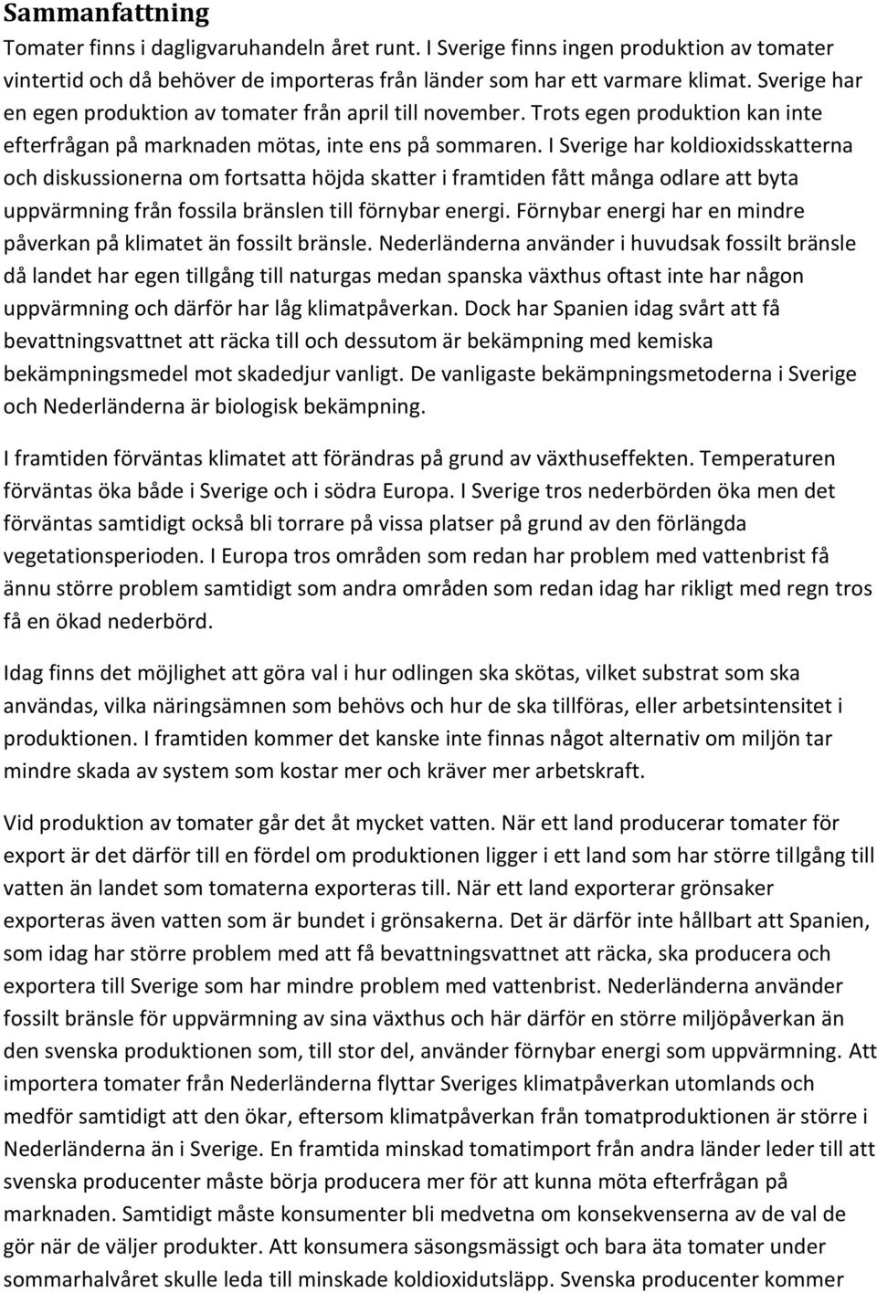 I Sverige har koldioxidsskatterna och diskussionerna om fortsatta höjda skatter i framtiden fått många odlare att byta uppvärmning från fossila bränslen till förnybar energi.