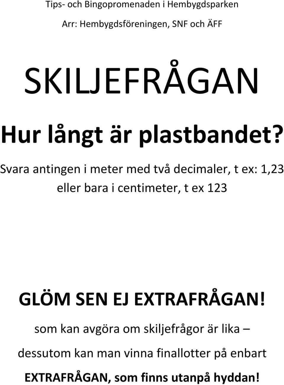 centimeter, t ex 123 GLÖM SEN EJ ETRAFRÅGAN!