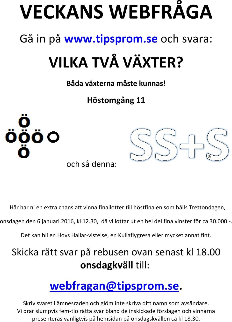 30, då vi lottar ut en hel del fina vinster för ca 30.000:-. Det kan bli en Hovs Hallar-vistelse, en Kullaflygresa eller mycket annat fint.