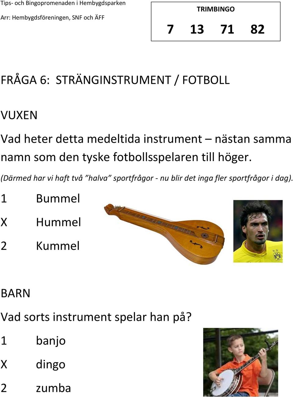 (Därmed har vi haft två halva sportfrågor - nu blir det inga fler sportfrågor i