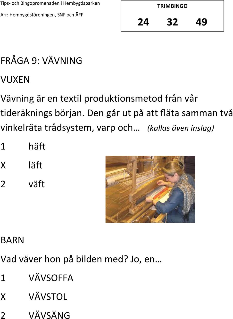 Den går ut på att fläta samman två vinkelräta trådsystem, varp och