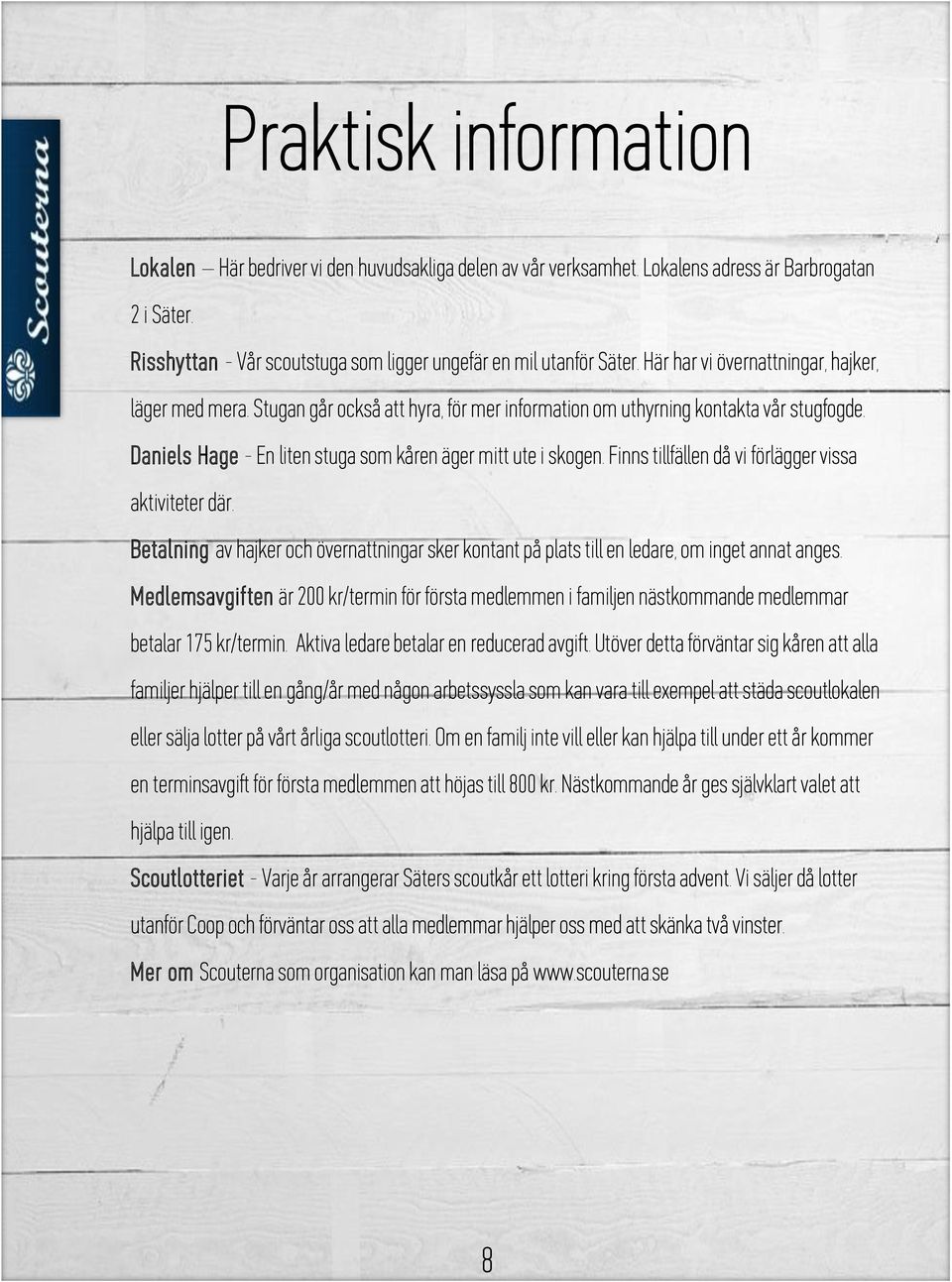 Finns tillfällen då vi förlägger vissa aktiviteter där. Betalning av hajker och övernattningar sker kontant på plats till en ledare, om inget annat anges.