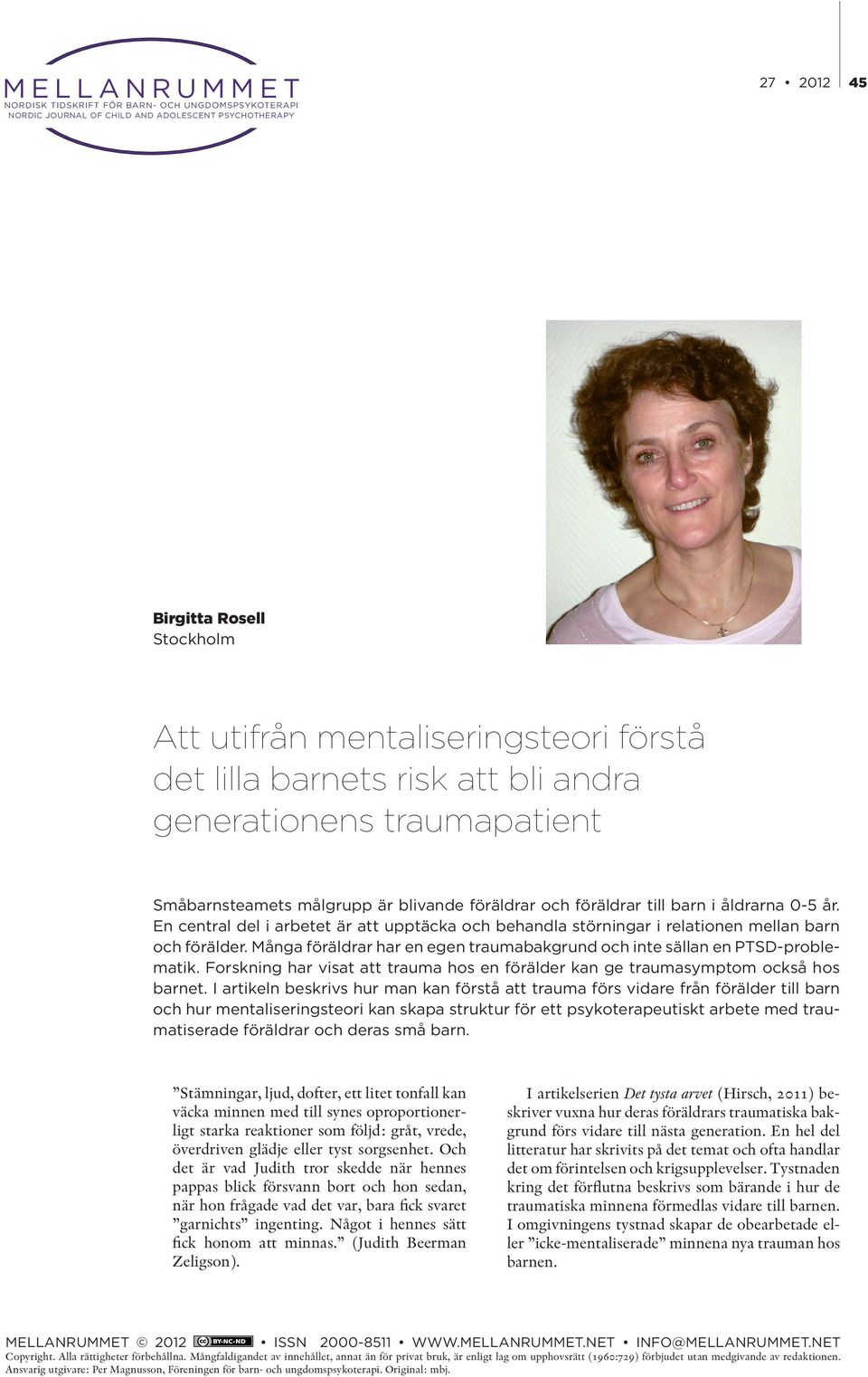 En central del i arbetet är att upptäcka och behandla störningar i relationen mellan barn och förälder. Många föräldrar har en egen traumabakgrund och inte sällan en PTSD-problematik.