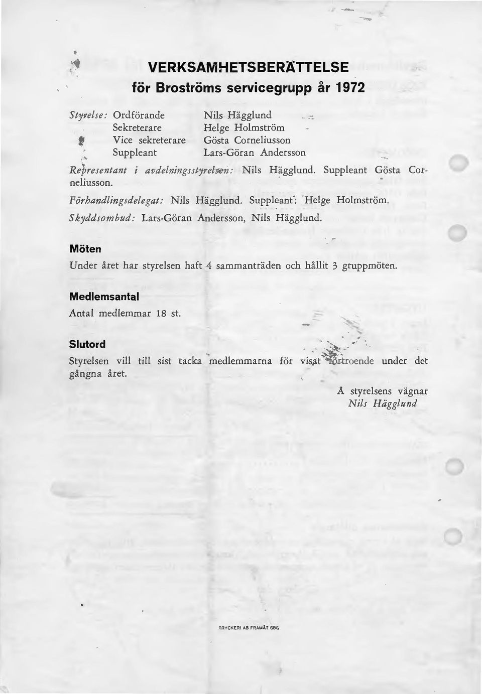 Förhandlingsdelegat: Nils H ägglund. Suppleant': Helge H olmström. Skyddsombud: Lars-Göran Andersson, Nils Hägglund.