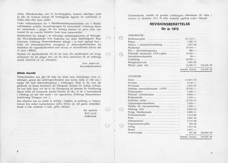 En stor satsning kommer att göras inom snar framtid för att avsevärt förbä ttra lj uset inom hamnområdet. Skyddsombud har deltagit i de sedvanliga utbildningskurserna på Bohusgården.