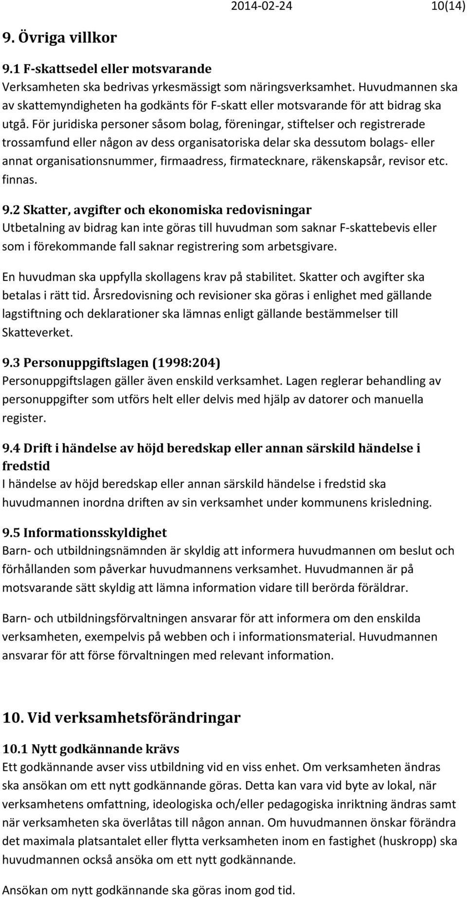 För juridiska personer såsom bolag, föreningar, stiftelser och registrerade trossamfund eller någon av dess organisatoriska delar ska dessutom bolags- eller annat organisationsnummer, firmaadress,