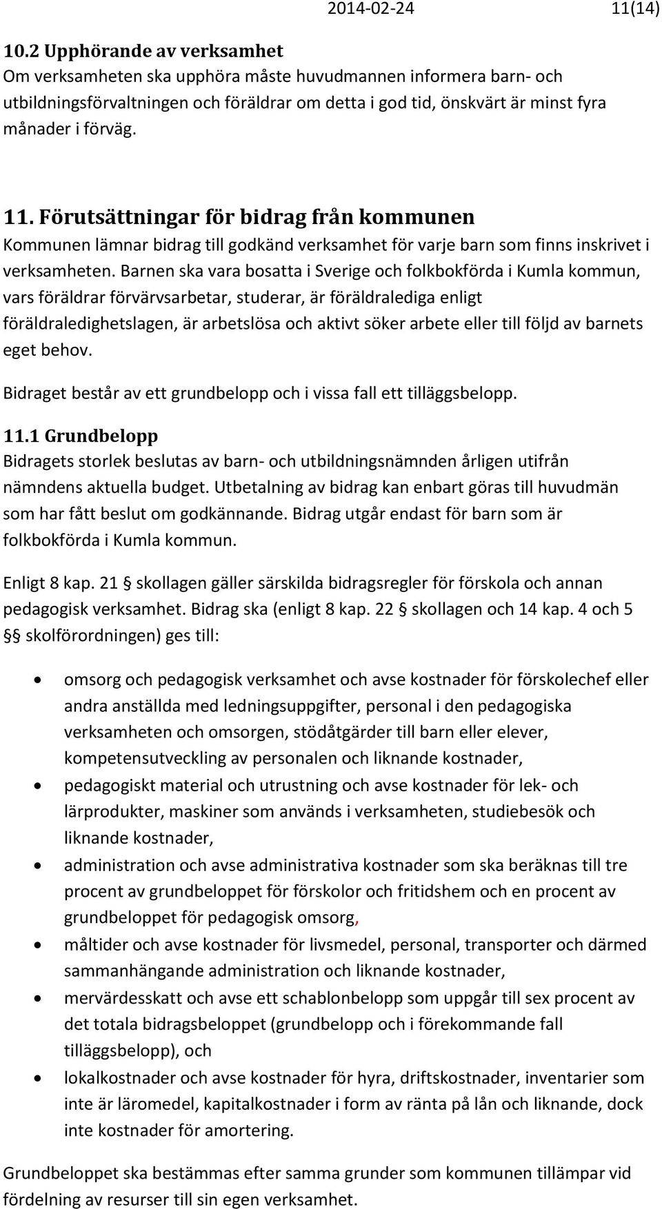 Förutsättningar för bidrag från kommunen Kommunen lämnar bidrag till godkänd verksamhet för varje barn som finns inskrivet i verksamheten.