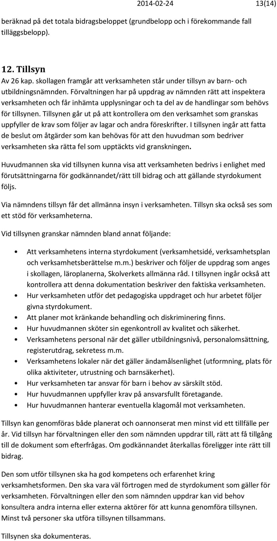 Förvaltningen har på uppdrag av nämnden rätt att inspektera verksamheten och får inhämta upplysningar och ta del av de handlingar som behövs för tillsynen.