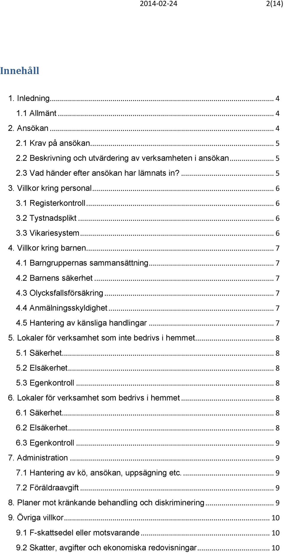 .. 7 4.3 Olycksfallsförsäkring... 7 4.4 Anmälningsskyldighet... 7 4.5 Hantering av känsliga handlingar... 7 5. Lokaler för verksamhet som inte bedrivs i hemmet... 8 5.1 Säkerhet... 8 5.2 Elsäkerhet.