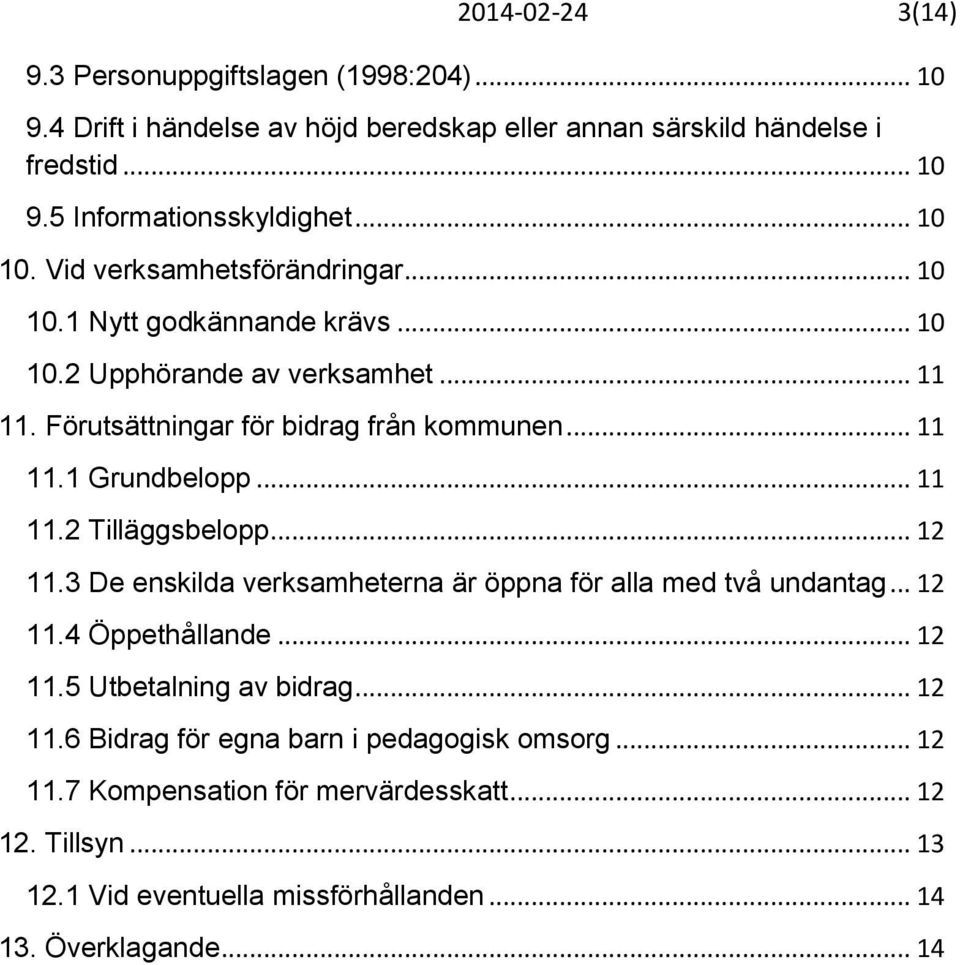 .. 11 11.2 Tilläggsbelopp... 12 11.3 De enskilda verksamheterna är öppna för alla med två undantag... 12 11.4 Öppethållande... 12 11.5 Utbetalning av bidrag... 12 11.6 Bidrag för egna barn i pedagogisk omsorg.