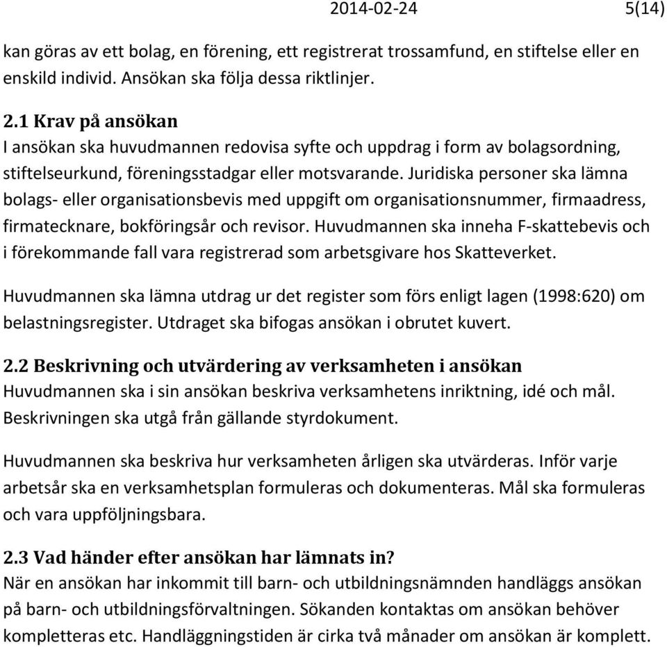 Juridiska personer ska lämna bolags- eller organisationsbevis med uppgift om organisationsnummer, firmaadress, firmatecknare, bokföringsår och revisor.