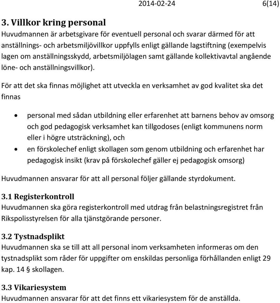 anställningsskydd, arbetsmiljölagen samt gällande kollektivavtal angående löne- och anställningsvillkor).