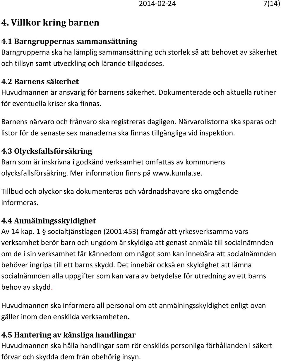 2 Barnens säkerhet Huvudmannen är ansvarig för barnens säkerhet. Dokumenterade och aktuella rutiner för eventuella kriser ska finnas. Barnens närvaro och frånvaro ska registreras dagligen.