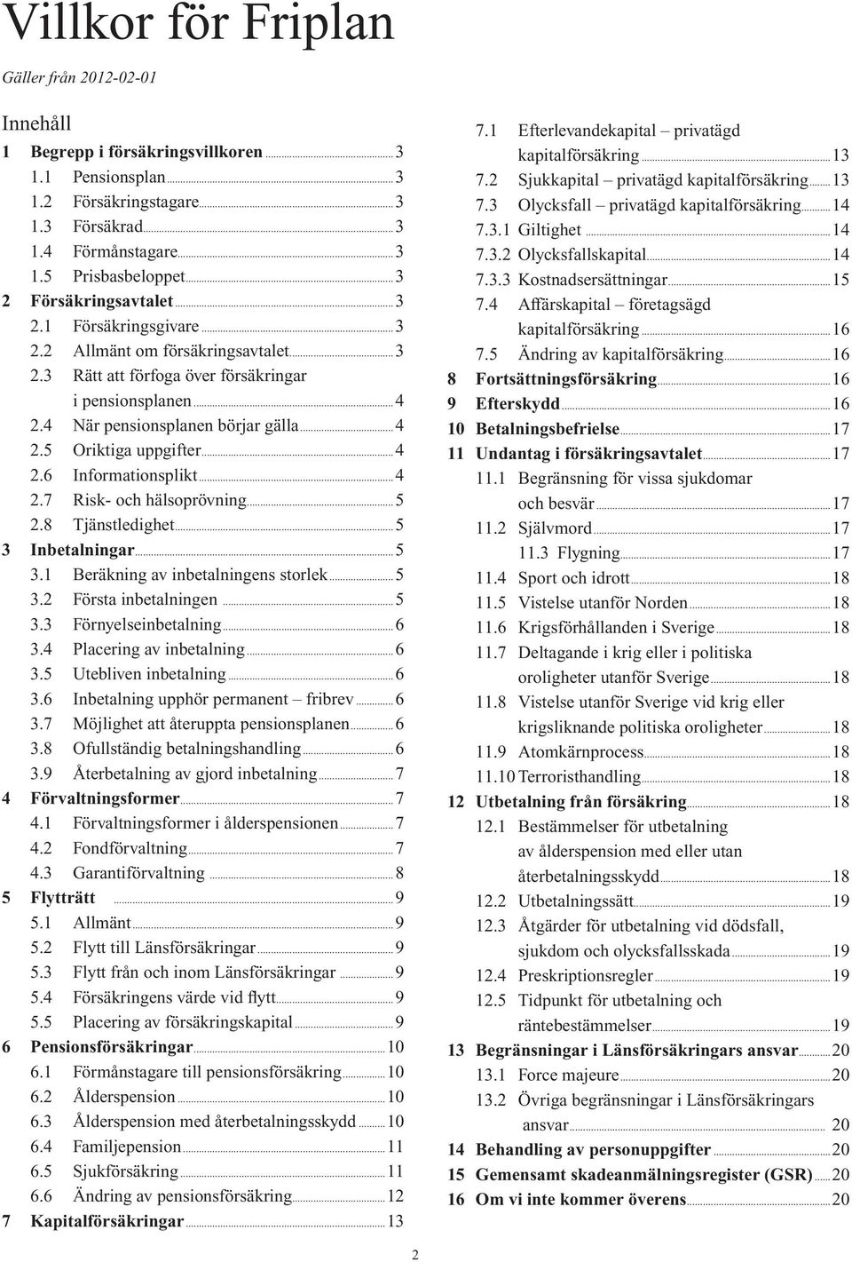 .. 4 2.6 Informationsplikt... 4 2.7 Risk- och hälsoprövning... 5 2.8 Tjänstledighet... 5 3 Inbetalningar... 5 3.1 Beräkning av inbetalningens storlek... 5 3.2 Första inbetalningen... 5 3.3 Förnyelseinbetalning.