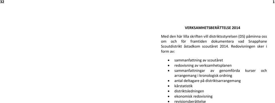 Redovisningen sker i form av: sammanfattning av scoutåret redovisning av verksamhetsplanen sammanfattningar av
