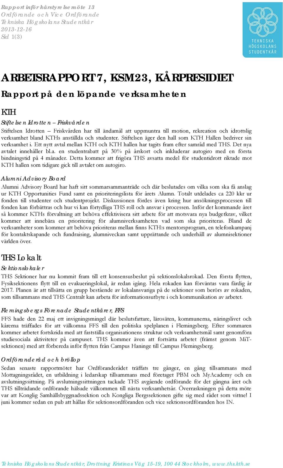 Stiftelsen äger den hall som KTH Hallen bedriver sin verksamhet i. Ett nytt avtal mellan KTH och KTH hallen har tagits fram efter samråd med THS. Det nya avtalet innehåller bl.a. en studentrabatt på 30% på årskort och inkluderar autogiro med en första bindningstid på 4 månader.