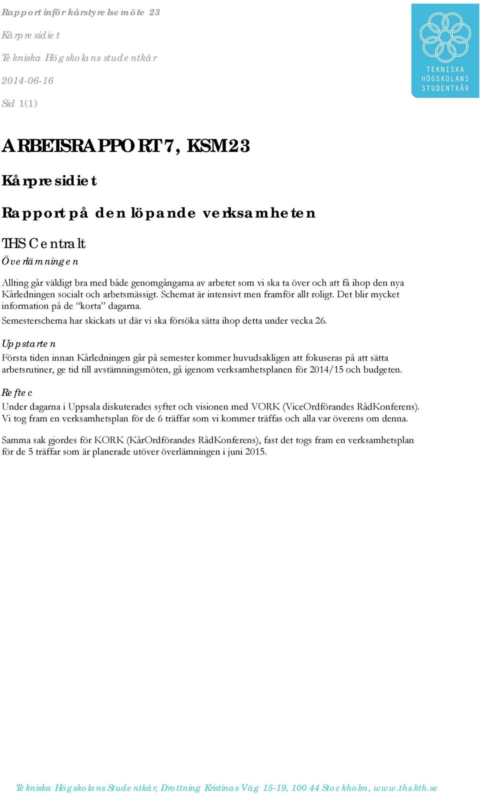 Det blir mycket information på de korta dagarna. Semesterschema har skickats ut där vi ska försöka sätta ihop detta under vecka 26.