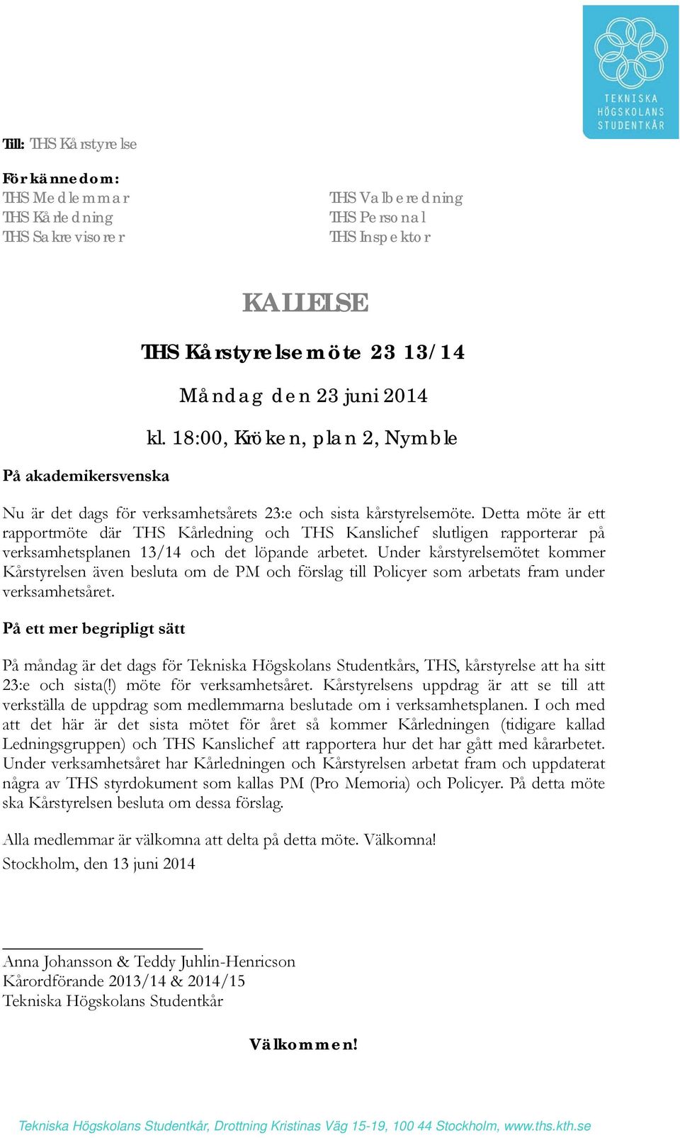Detta möte är ett rapportmöte där THS Kårledning och THS Kanslichef slutligen rapporterar på verksamhetsplanen 13/14 och det löpande arbetet.