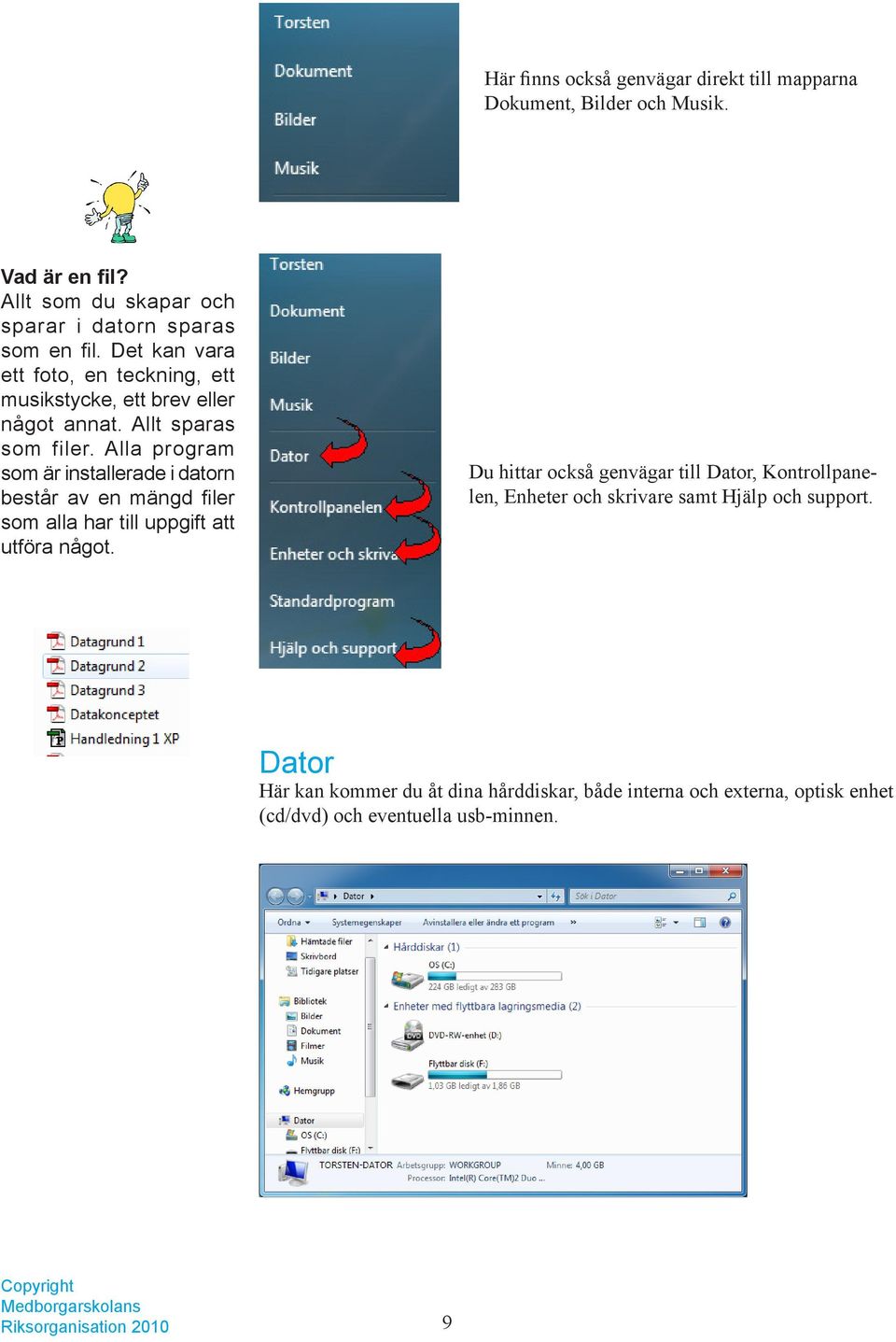 Alla program som är installerade i datorn består av en mängd filer som alla har till uppgift att utföra något.