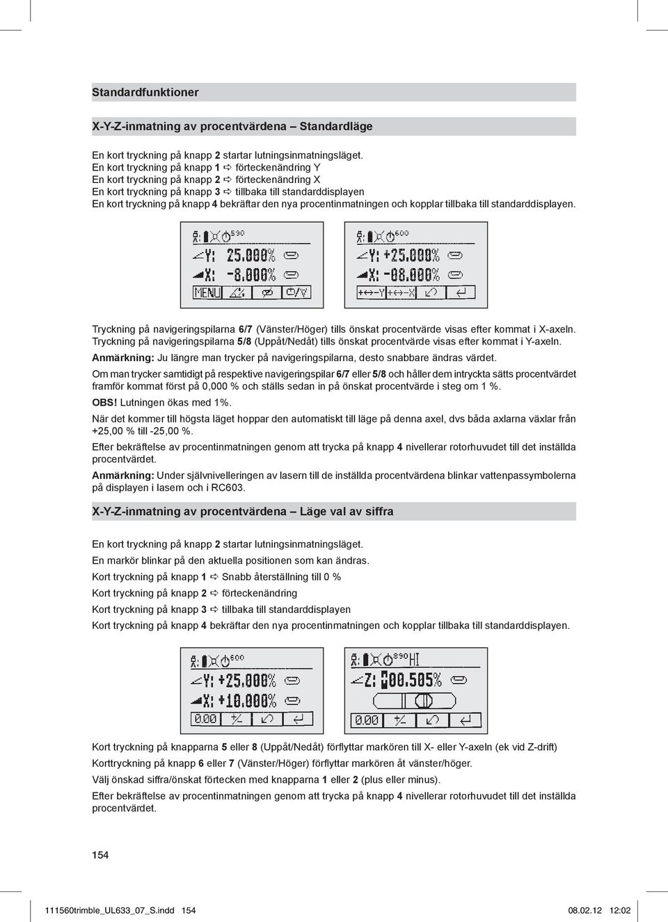 bekräftar den nya procentinmatningen och kopplar tillbaka till standarddisplayen. Tryckning på navigeringspilarna 6/7 (Vänster/Höger) tills önskat procentvärde visas efter kommat i X-axeln.