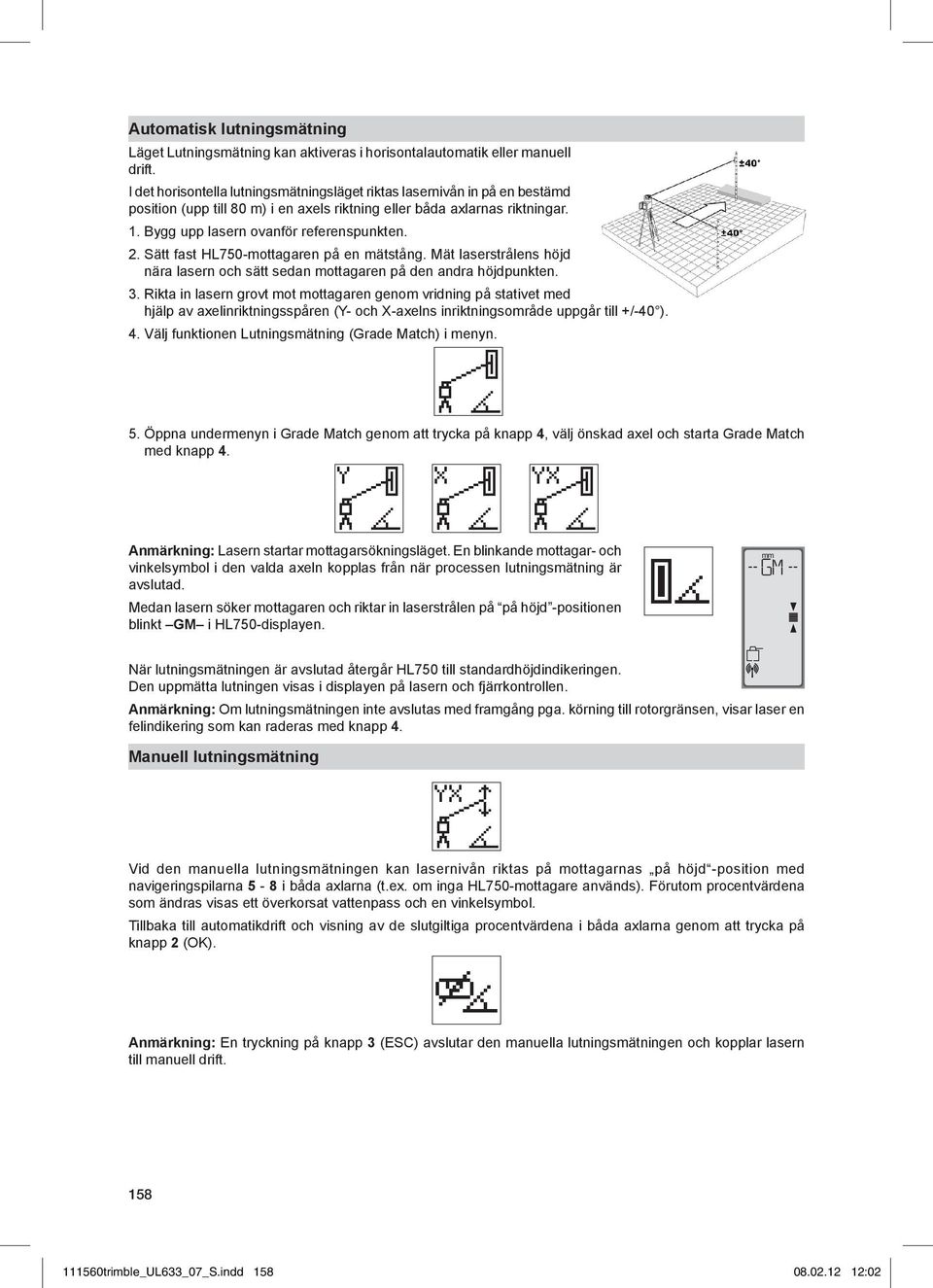 Sätt fast HL750-mottagaren på en mätstång. Mät laserstrålens höjd nära lasern och sätt sedan mottagaren på den andra höjdpunkten. 3.